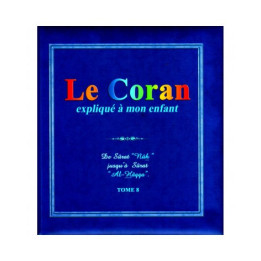Le Coran Expliqué À Mon Enfant (Tome 8): De Sûrat "Nûh" Jusqu'à Sûrat "Al-Hâqqa"