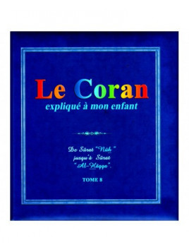 Le Coran Expliqué À Mon Enfant (Tome 8): De Sûrat "Nûh" Jusqu'à Sûrat "Al-Hâqqa"