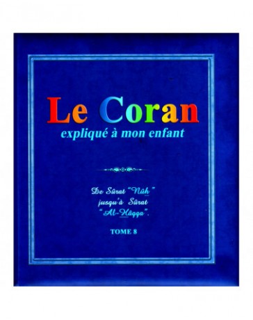 Le Coran Expliqué À Mon Enfant (Tome 8): De Sûrat "Nûh" Jusqu'à Sûrat "Al-Hâqqa"