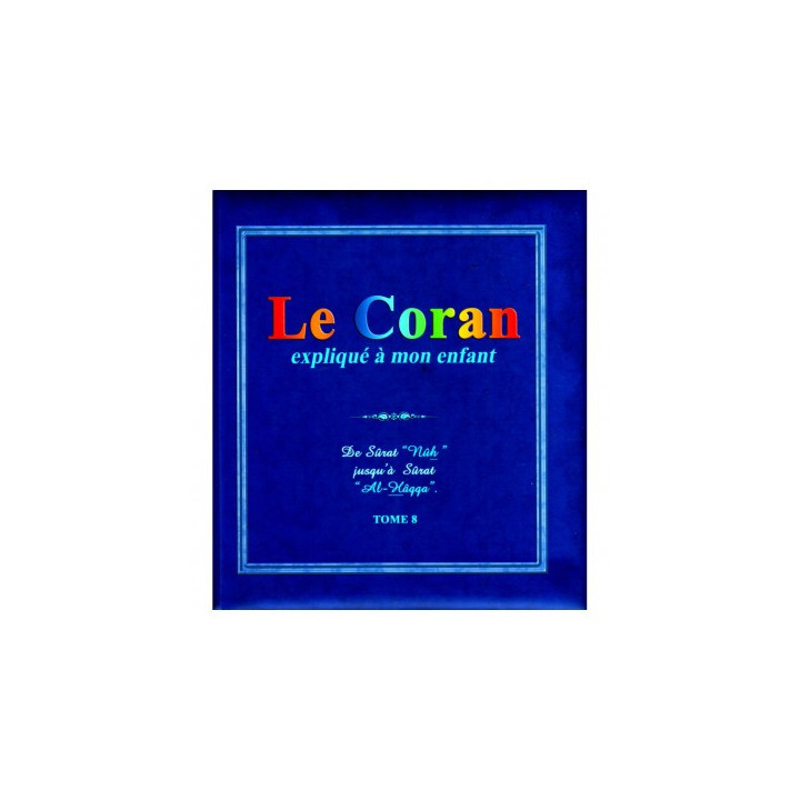 Le Coran Expliqué À Mon Enfant (Tome 8): De Sûrat "Nûh" Jusqu'à Sûrat "Al-Hâqqa"