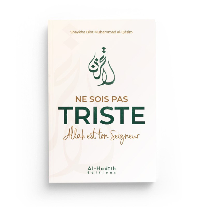 Ne sois pas triste Allah est ton Seigneur - Shaykha Bint Muhammad al-Qâsim - Editions Al-Hadîth
