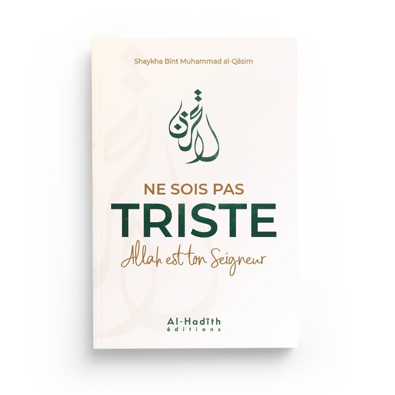 Ne sois pas triste Allah est ton Seigneur - Shaykha Bint Muhammad al-Qâsim - Editions Al-Hadîth