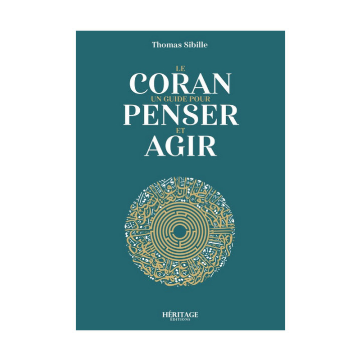 Le Coran : un guide pour penser et agir - Thomas Sibille - Editions Héritages