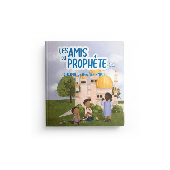 Les Amis Du Prophète - L'histoire De Bilal Ibn Rabah - Hadieth Benelux