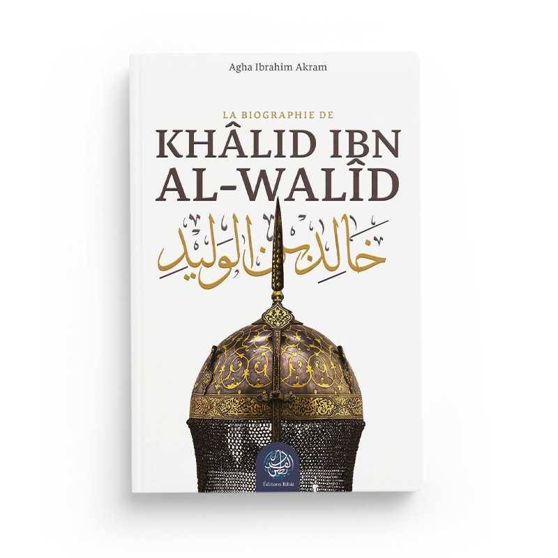 Khâlid ibn al-Walîd – La biographie - Editions Ribat