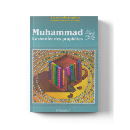 Les récits des prophètes à la lumière du Coran et de la Sunna : Muhammad - Le dernier prophète