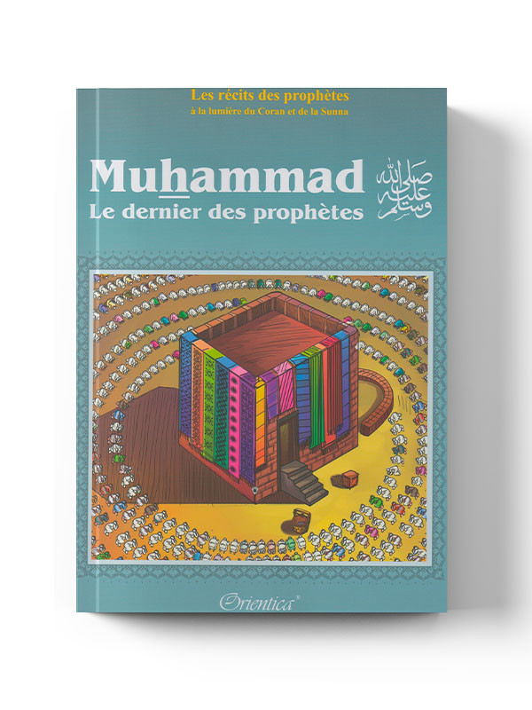 Les récits des prophètes à la lumière du Coran et de la Sunna : Muhammad - Le dernier prophète