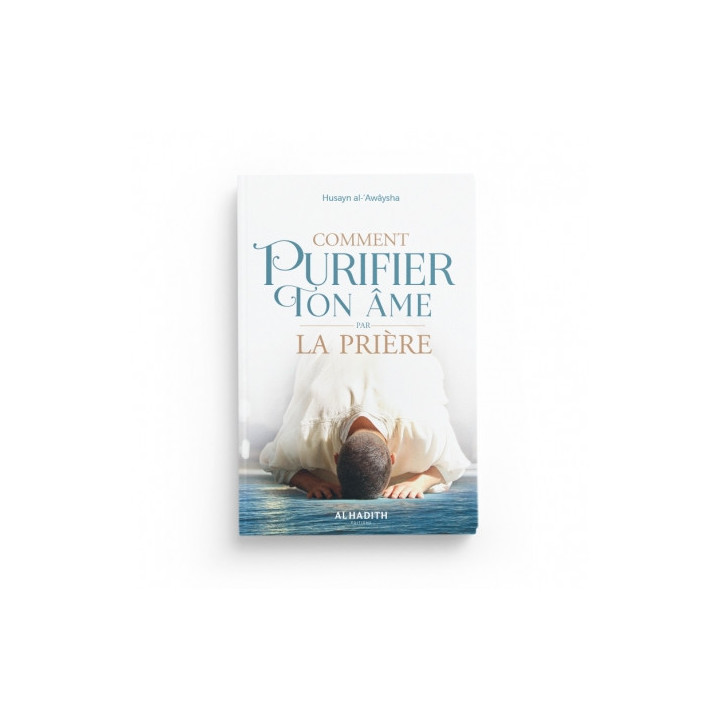Comment purifier ton âme par la prière - Edition Al Hadith