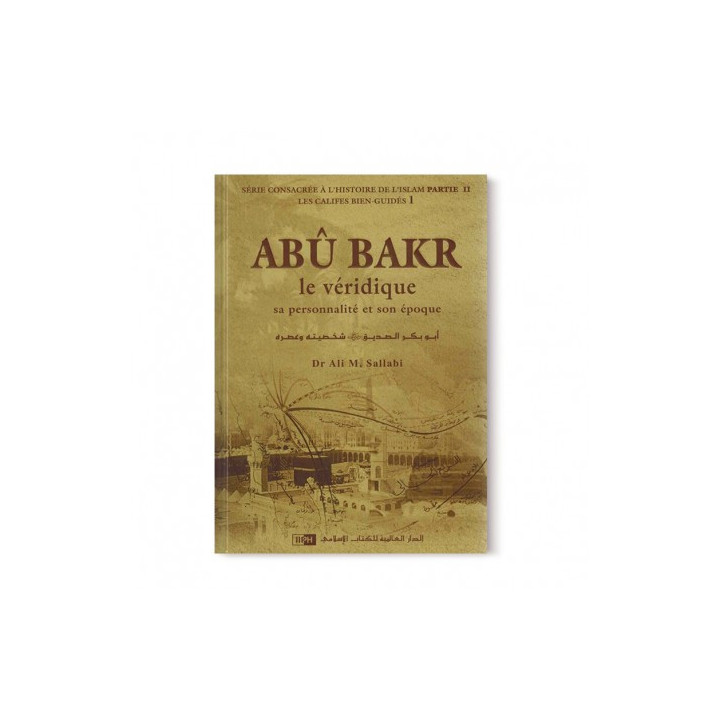 Abu Bakr le véridique - sa personnalité , son époque - Les califes bien guidés - DR. Ali M. Sallabi - IIPH