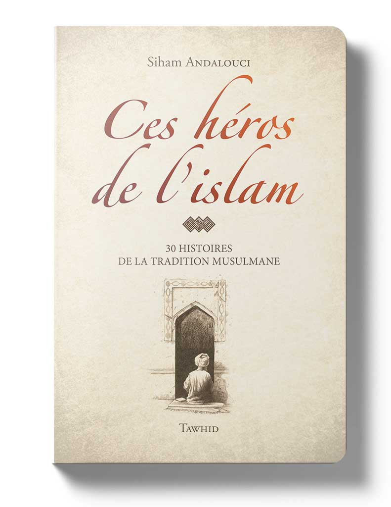 Ces Héros de l'Islam - Siham Andalouci - Edition Tawhid