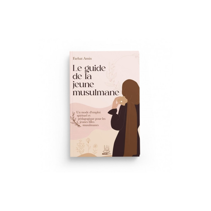 Le guide de la jeune musulmane – Un mode d’emploi spirituel et pédagogique pour les jeunes musulmanes -  Muslimcity
