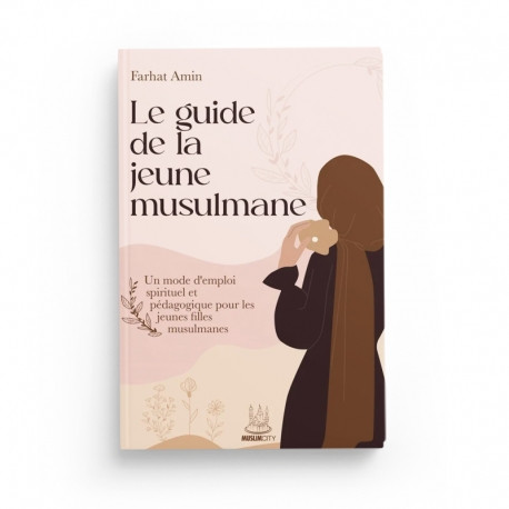 Le guide de la jeune musulmane – Un mode d’emploi spirituel et pédagogique pour les jeunes musulmanes -  Muslimcity