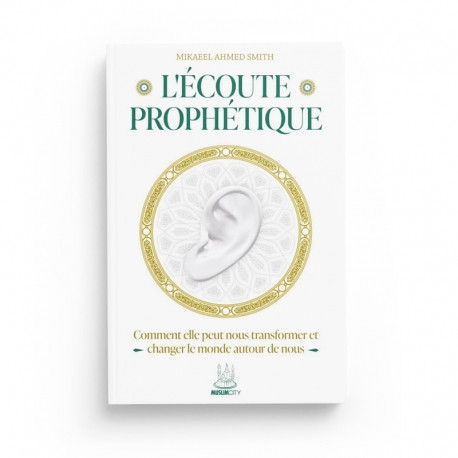 L’écoute prophétique – Comment elle peut nous transformer et changer le monde autour de nous – Muslimcity