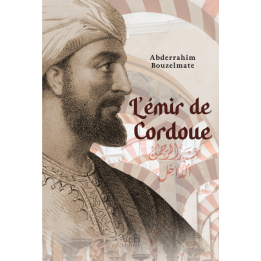 L'emir de Cordoue ou la fabuleuse épopée d'Abd al-Rahman ad-Dakhil - Abderrahim Bouzelmate