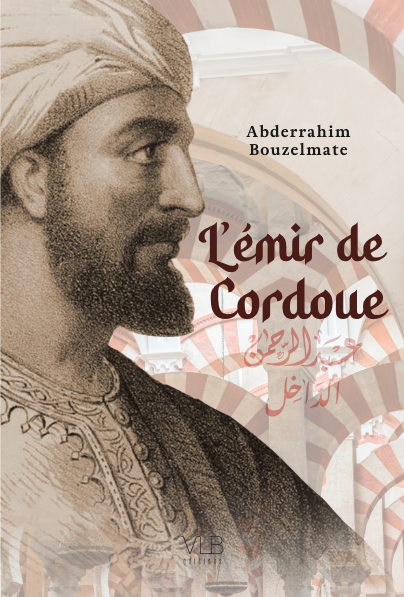 L'emir de Cordoue ou la fabuleuse épopée d'Abd al-Rahman ad-Dakhil - Abderrahim Bouzelmate