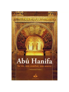 Abû Hanifa - Sa vie, son...