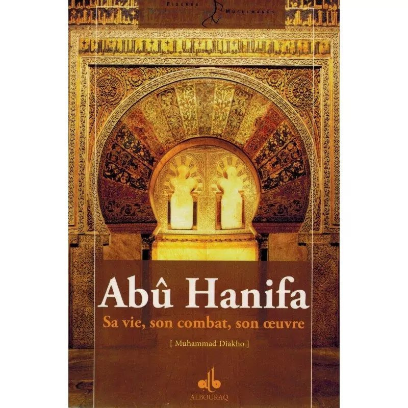 Abû Hanifa - Sa vie, son combat, son oeuvre - Muhammad Diakho - Bouraq
