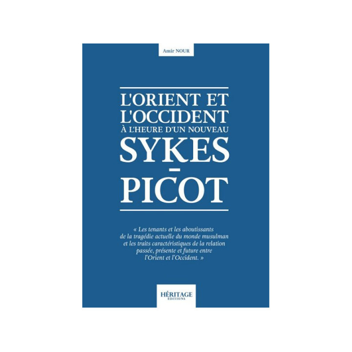 L'Orient et l'Occident à l'heure d'un nouveau Sykes-Picot - Amir Nour - Editions Héritages