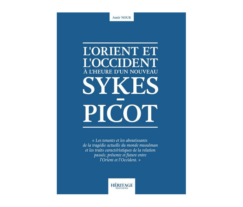 L'Orient et l'Occident à l'heure d'un nouveau Sykes-Picot - Amir Nour - Editions Héritages