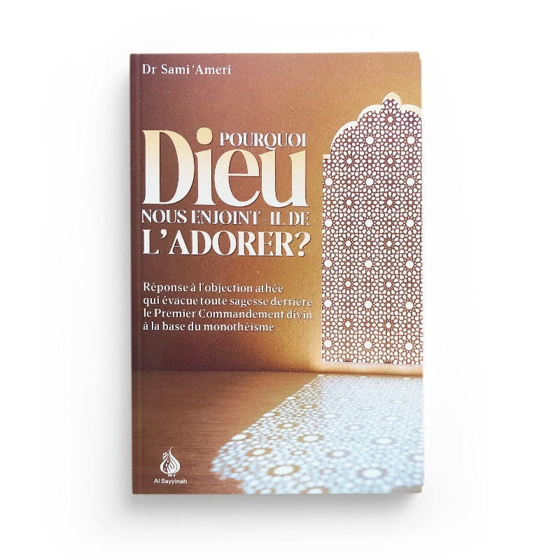 Pourquoi Dieu nous enjoint-il de l'adorer ? Sami Ameri Editions AL Bayyinah