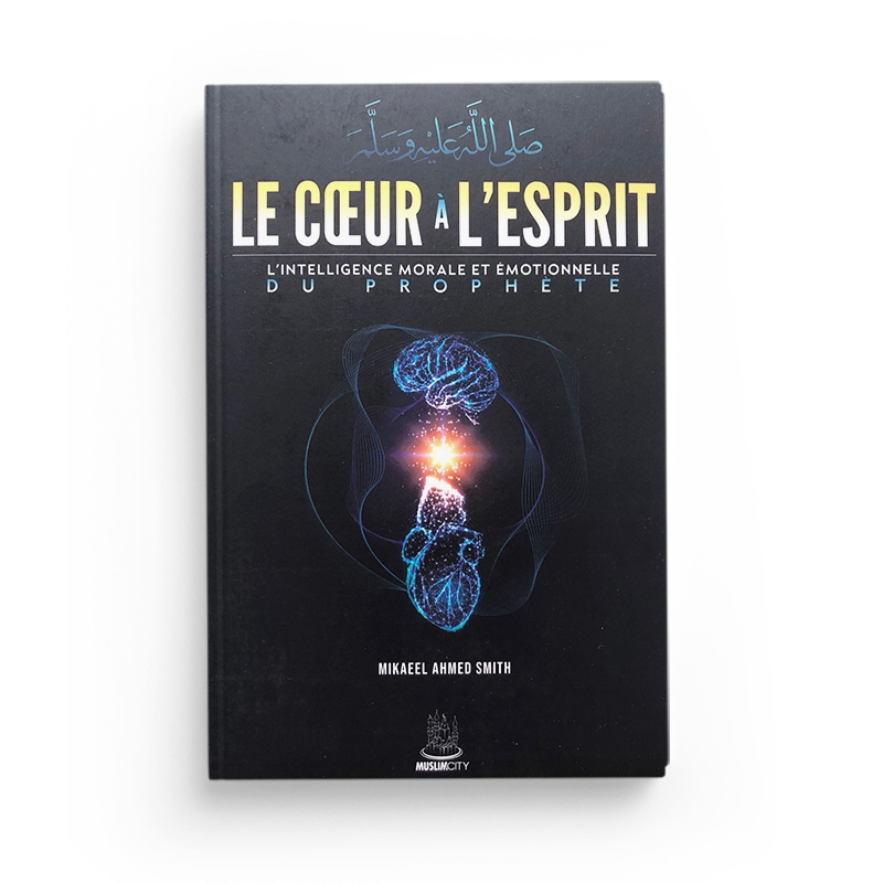 Le coeur à l'esprit - l'intelligence morale et émotionnelle du Prophète - MuslimCity
