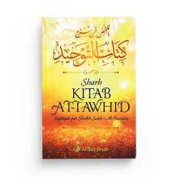 Sharh Kitâb At-Tawhîd - Résumé de l'explication du livre du Monothéisme - Shaykh Al-Fawzân - Al Bayyinah