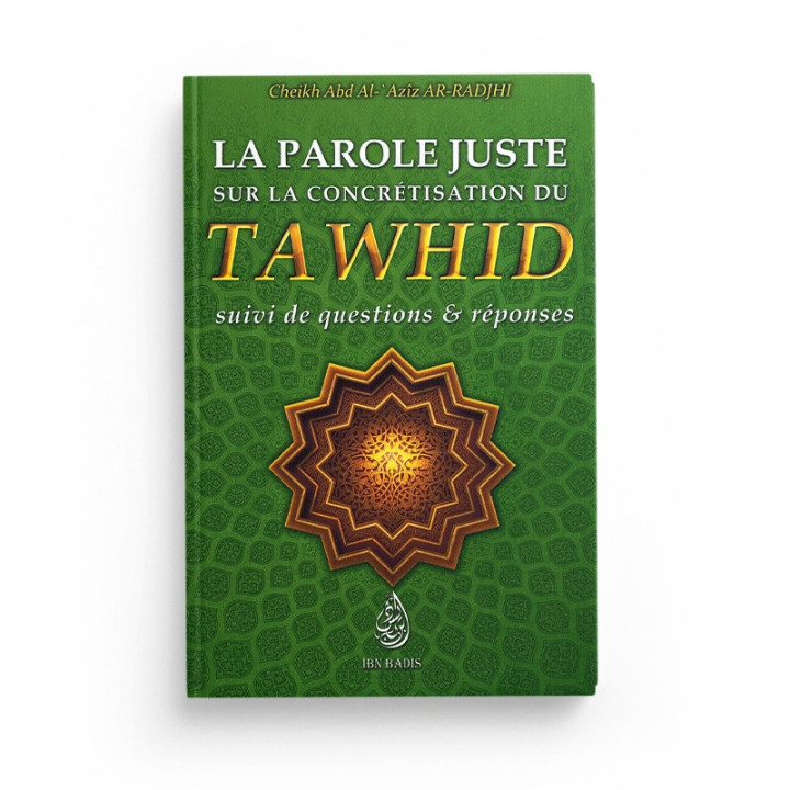 La Parole Juste sur la concrétisation du Tawhid - Cheikh Abd Ar-Rahmân As-Sa'di - Ibn Badis