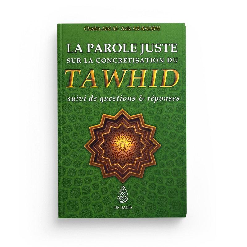 La Parole Juste sur la concrétisation du Tawhid - Cheikh Abd Ar-Rahmân As-Sa'di - Ibn Badis