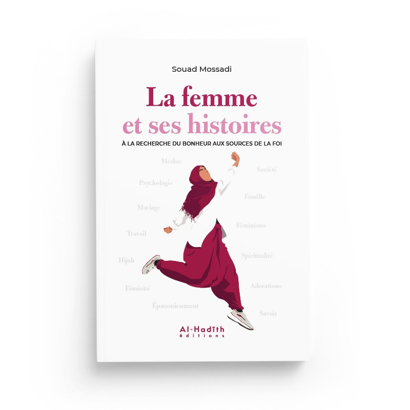 La femme et ses histoires à la recherche du bonheur au source de la foi - Souad Mossadi - Editions Al hadith