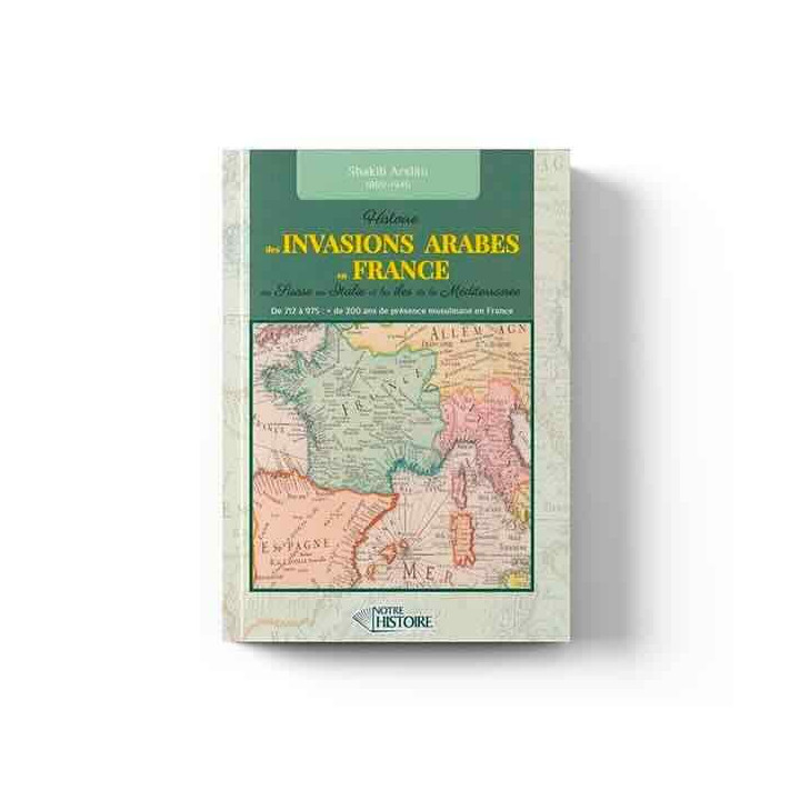 Histoire des invasions Arabes en France, Suisse, Italie et Méditerranée de 712 à 975 - Shakib Arslân