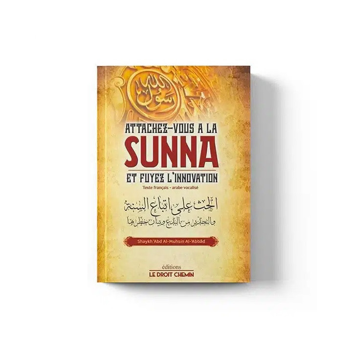 Attachez-vous à la Sunna et fuyez l'innovation - bilingue - 'Abd Al-Muhsin Al-'Abbad - Le Droit Chemin