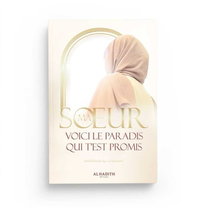Ma soeur, voici le Paradis qui t’est promis - Kawâkib al-Ghânimî - Editions Al Hadith