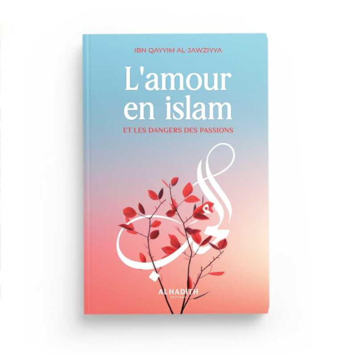 L'amour en islam et les dangers des passions - Editions Al Hadith