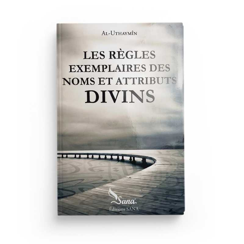 Les règles exemplaires des Noms et Attributs Divins-Shaykh Muhammad Ibn Salîh Al-'Uthaymin - Edition Sana