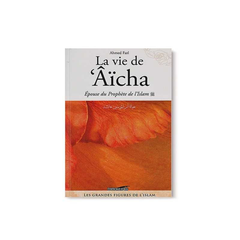 La vie de Aicha, épouse du Prophète - Ahmed Fazl - Editions Iqra