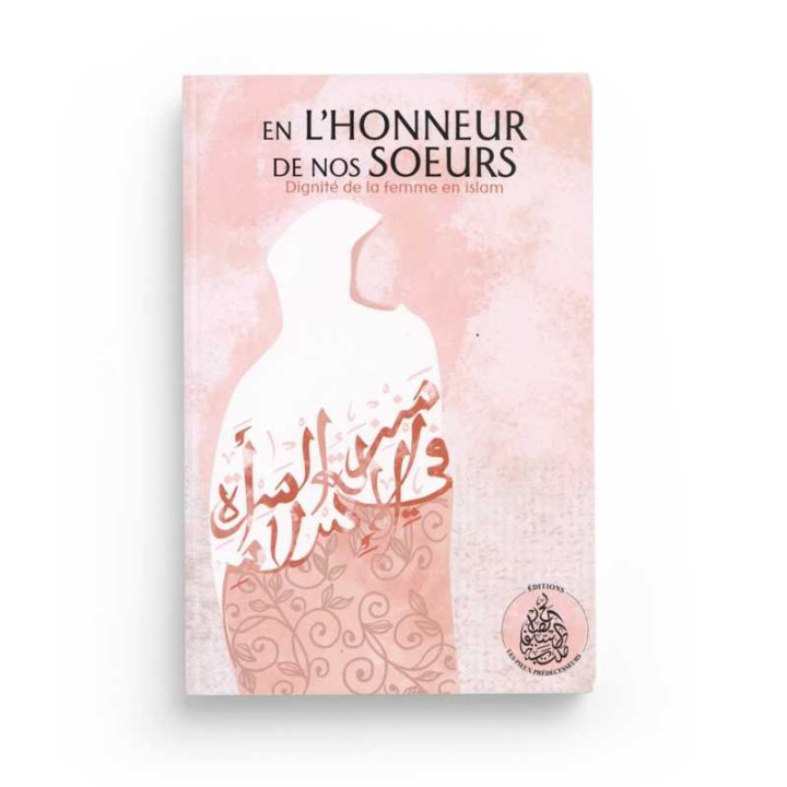 En l’honneur de nos soeurs : Dignité de la femme en Islam – Rachid Maach - Editions Pieux prédécesseurs