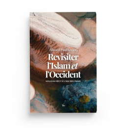 Revisiter l'Islam et l'Occident : nouveau récit à l'âge des crises - Ahmed Paul Keeler - Editions Ilm