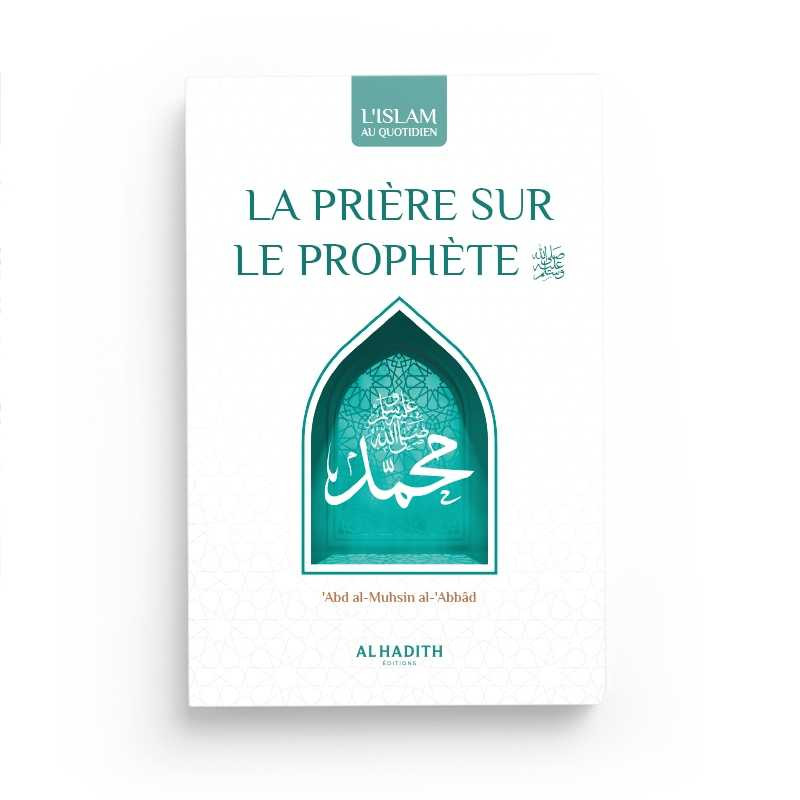 La prière sur le prophète - Abd Al-Muhsin Al-'Abbâd - Editions Al Hadith