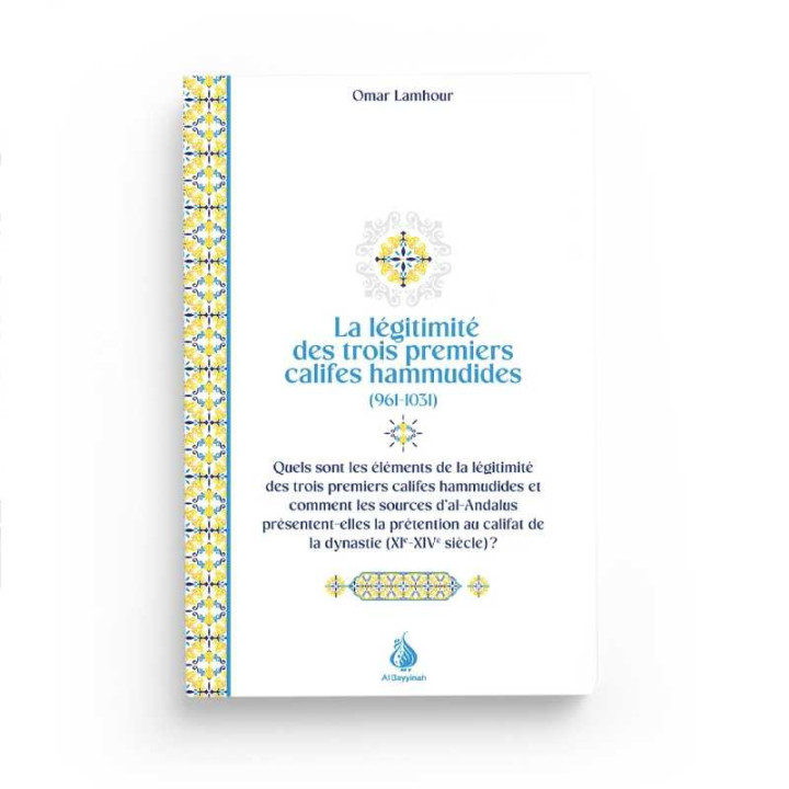 La légitimité des trois premiers califes hammudides (961-1031) - Omar Lamhour - Al Bayyinah