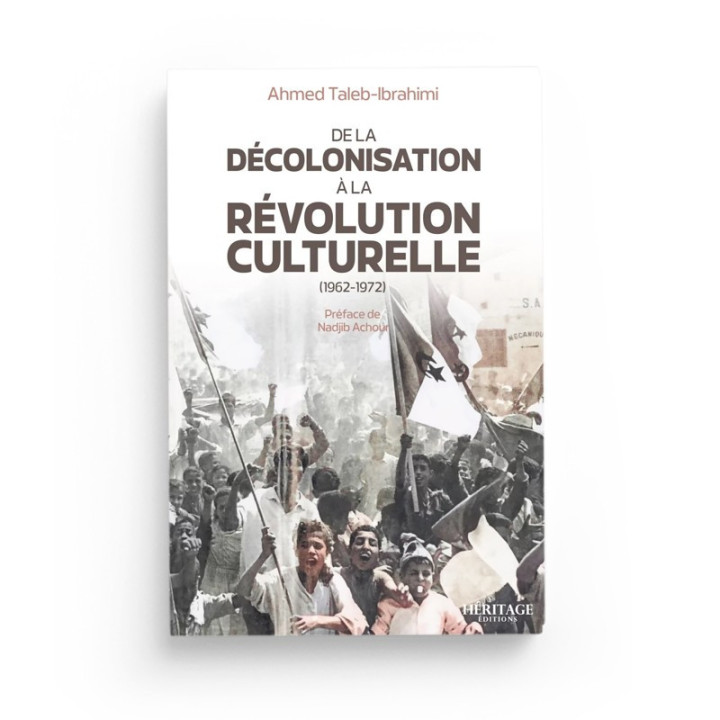 De la décolonisation à la révolution culturelle (1962-1972) - Ahmed Taleb-Ibrahimi - Editions Héritage
