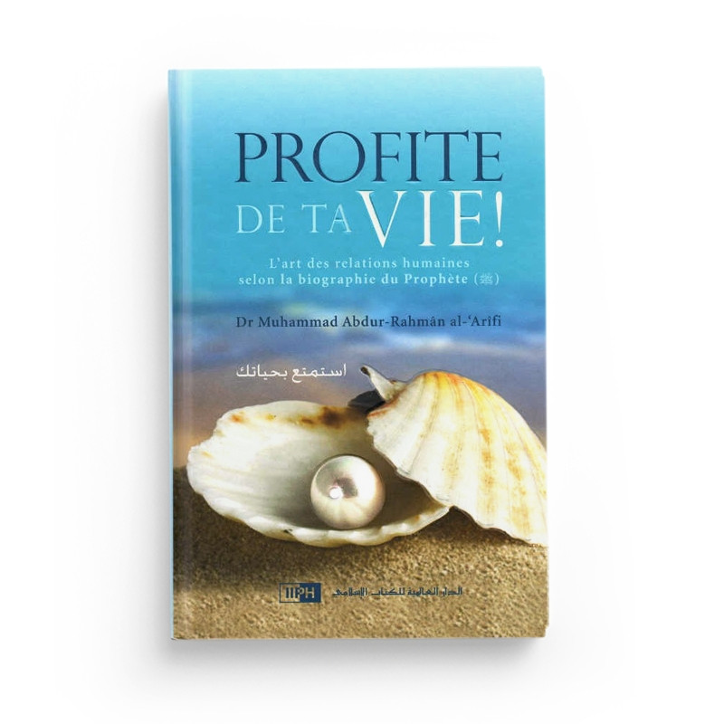 Profite de ta vie ! - Muhammad Abdur-Rahmân Al'Arîfi - Editions IIPH
