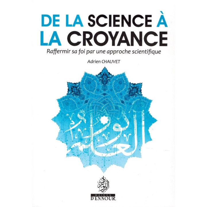 De la science à la croyance - Raffermir sa foi par une approche scientifique - Editions Ennour