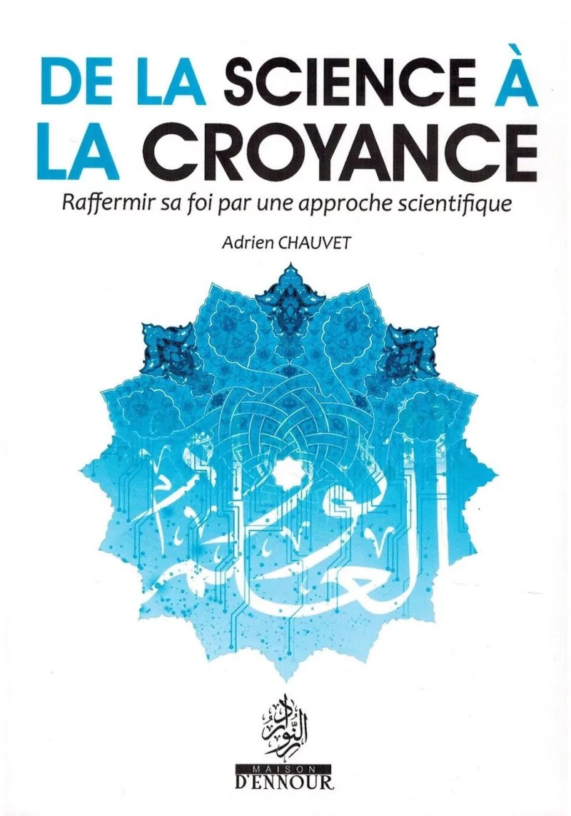 De la science à la croyance - Raffermir sa foi par une approche scientifique - Editions Ennour