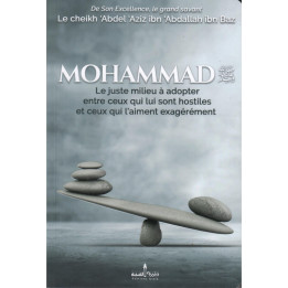 Mohammad le juste milieu à adopter entre ceux qui lui sont hostiles et ceux qui l'aiment exagérément - Ibn Baz - Editions Assia