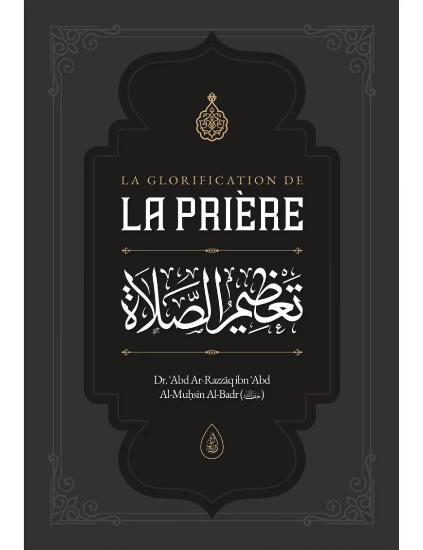 La glorification de la prière - Dr ʿAbd Ar-Razzāq al-Badr - Ibn Badis