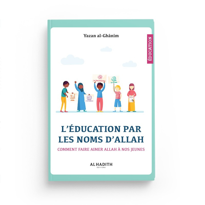 L'éducation par les noms d'ALLAH, comment faire aimer Allah à nos jeunes -Yazan al-Ghânim - Editions Al Hadith