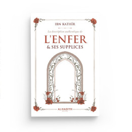 La description authentique de l'enfer et ses supplices - Ibn Kathir- Editions Al Hadith