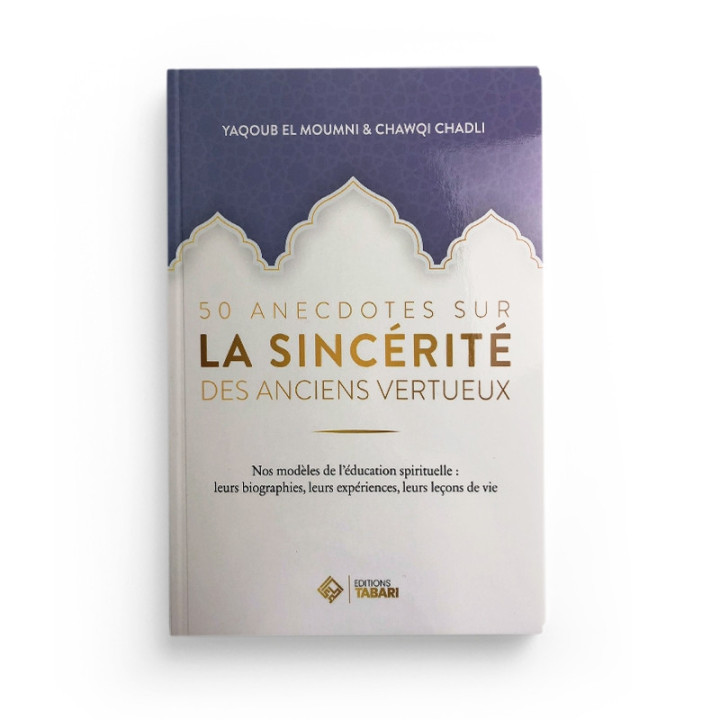 50 anecdotes sur la sincérité des anciens vertueux - Yaqoub El Moumni - Chawqi Chadli - Tabari