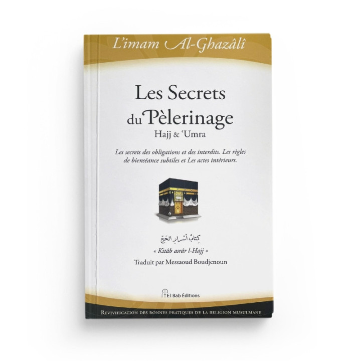 Les secrets du pèlerinage (Hajj & 'Umra) - imam Al-Ghazâlî - El Bab Editions
