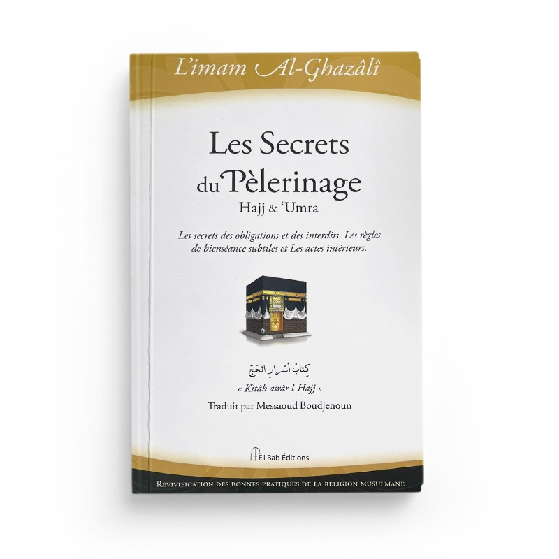 Les secrets du pèlerinage (Hajj & 'Umra) - imam Al-Ghazâlî - El Bab Editions